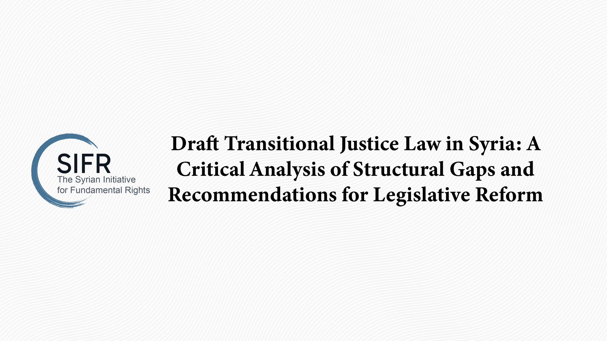 Draft Transitional Justice Law in Syria: A Critical Analysis of Structural Gaps and Recommendations for Legislative Reform