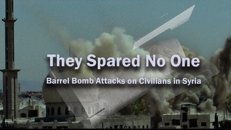They Spared No One: Barrel Bomb Attacks on Civilians in Syria