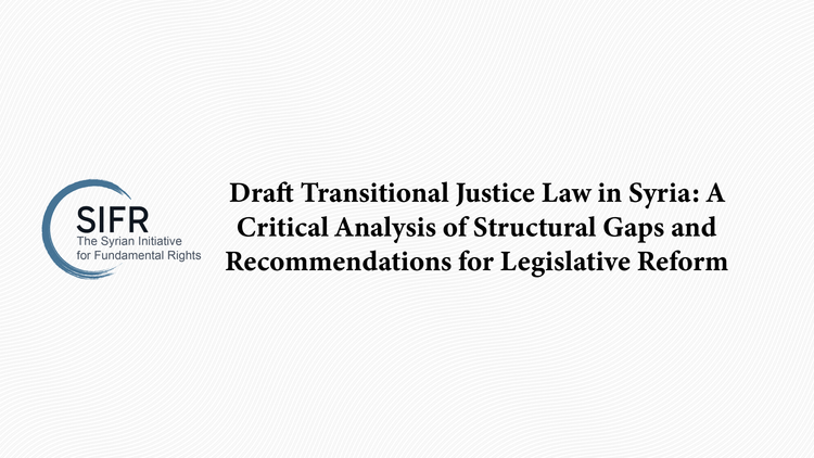 Draft Transitional Justice Law in Syria: A Critical Analysis of Structural Gaps and Recommendations for Legislative Reform